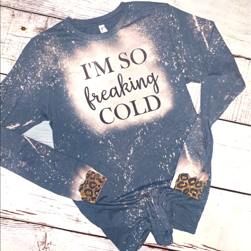 I’m So Freakin Cold Bleached longsleeve